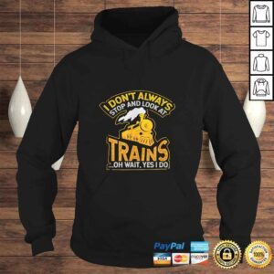 Hoodie Official I Dont Always Stop and Look at Trains Tee TShirt