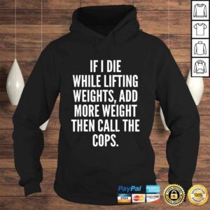 Hoodie Official If I die while lifting weights Funny Gym WorkouTee TShirt