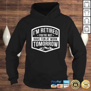 Hoodie Official Im Retired Youre Not Have Fun At Work Tomorrow Gift Top