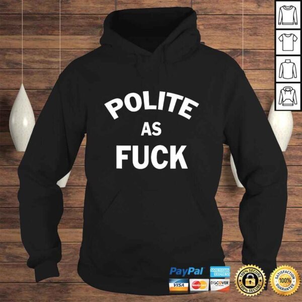 Official Polite as Fuck - Hilarious & sarcastic TShirt Gift - Image 4