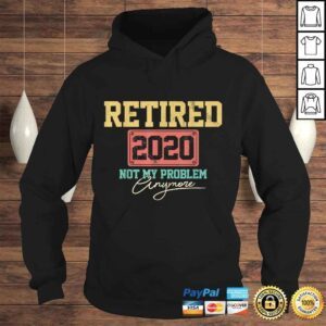 Hoodie Official Retired 2020 Not My Problem Anymore Funny Retirement TShirt