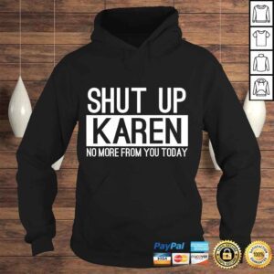 Hoodie Official Shut Up Karen No More From You Today Funny TShirt Gift