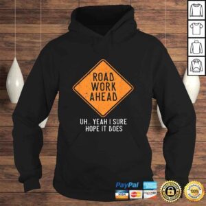 Hoodie Road Work Ahead Street Sign Funny Sarcastic Distressed TShirt