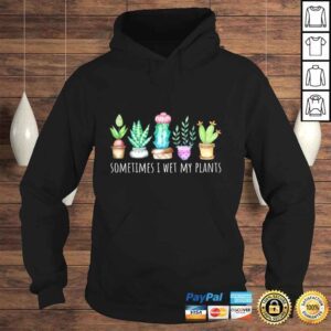 Hoodie Sometimes I Wet My Plants Succulent Cactus Funny Pun Gift TShirt