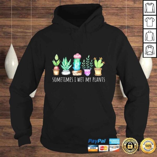 Sometimes I Wet My Plants Succulent Cactus Funny Pun Gift TShirt - Image 4