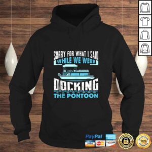 Hoodie Sorry For What I Said While We Were Docking The Pontoon TShirt