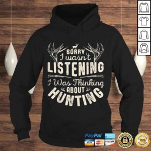 Hoodie Sorry I wasnt Listening Thinking About Hunting Shirt Tee TShirt