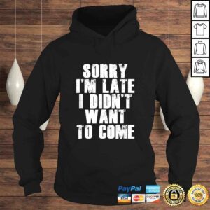 Hoodie Sorry Im Late I Didnt Want to Come Shirt Funny Humorous