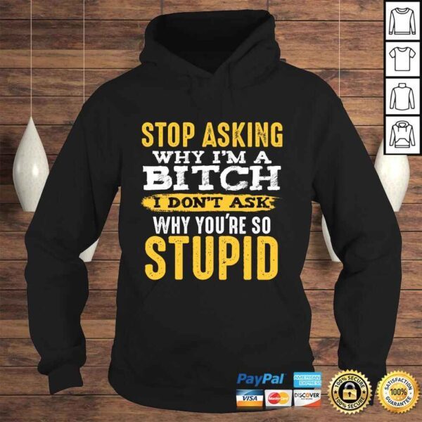 Stop Asking Why I'm A Bitch Funny Humor Sarcastic Quotes SweaTee Shirt - Image 4