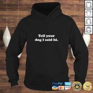 Hoodie Tell Your Dog I Said Hi Dog Lover Shirt