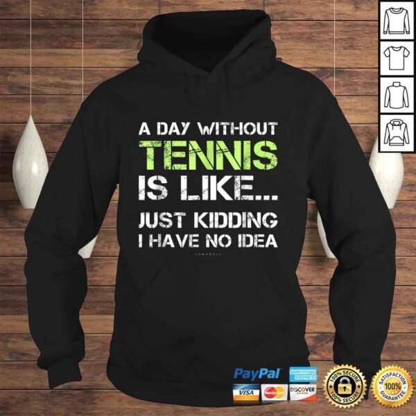 Tennis Shirts. A Day Without Tennis Gift TShirt - Image 4