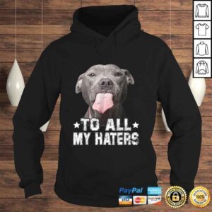 Hoodie To All My Haters Shirt Funny Pitbull Dog Lover Tee TShirt