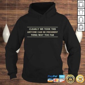 Hoodie We Took This Anyone Can be President Thing Too Far Gift Top