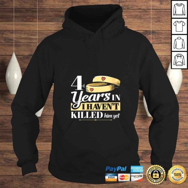 Womens 4 Years In I Havent Killed Him Yet Anniversary Wife Shirt - Image 4