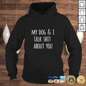 Hoodie Womens Funny Dog Lovers Gift My Dog and I Talk Shit About You TShirt