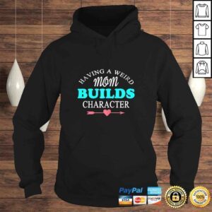 Hoodie Womens Having A Weird Mom Builds Character Gift TShirt