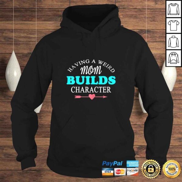 Womens Having A Weird Mom Builds Character Gift TShirt - Image 4