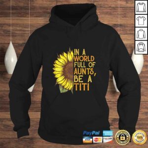 Hoodie Womens In a world full of aunts be a titi sunflower Shirt