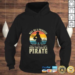 Hoodie Womens Why Be A Princess When You Can Be A Pirate Funny Shirt TShirt Gift