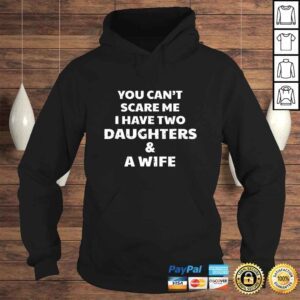 Hoodie You Cant Scare Me I Have Two Daughters A Wife Tee 1