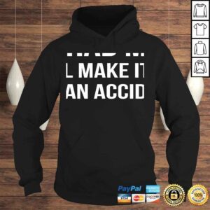 Hoodie You Had Me At Well Make It Look Like An AccidenShirt