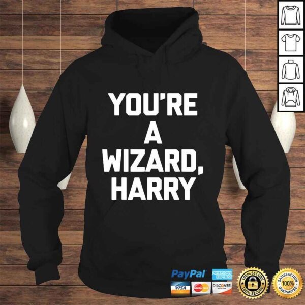 Youre A Wizard Harry Shirt funny saying sarcastic novelty - Image 4