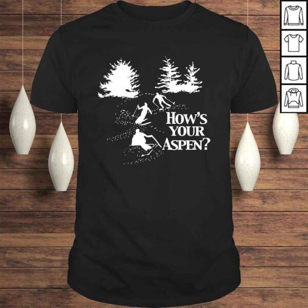 Hows Your Aspen Shirt funny saying sarcastic ski skiing