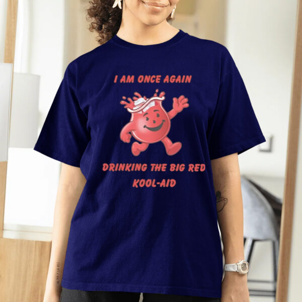 I Am Once Again Drinking The Big Red Kool-Aid T-Shirts