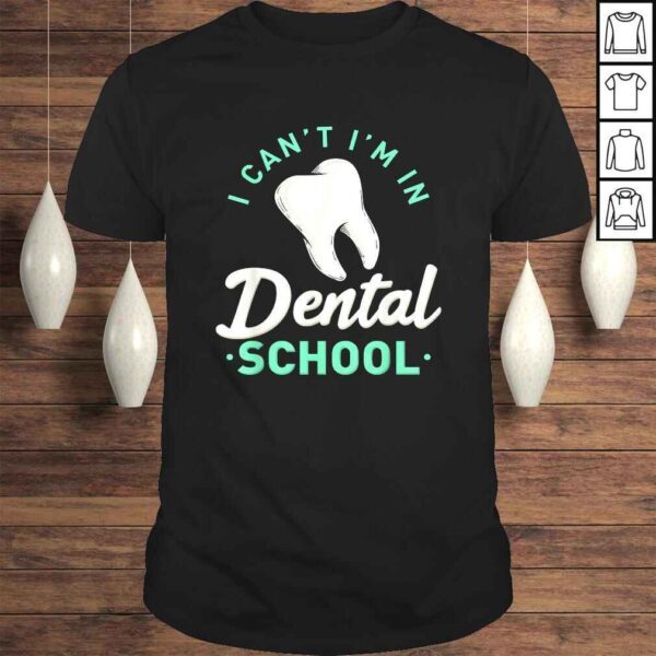 I Cant Im In Dental School Gift Funny Future DentisTShirt