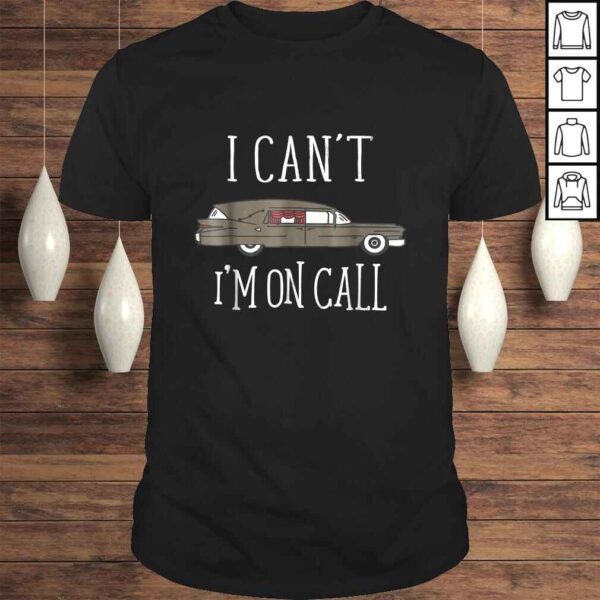 I Cant Im On Call Mortuary StudenTShirt