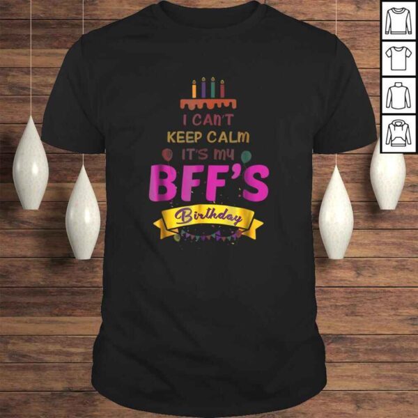 I Can't Keep Calm It's My BFF's Birthday Shirt