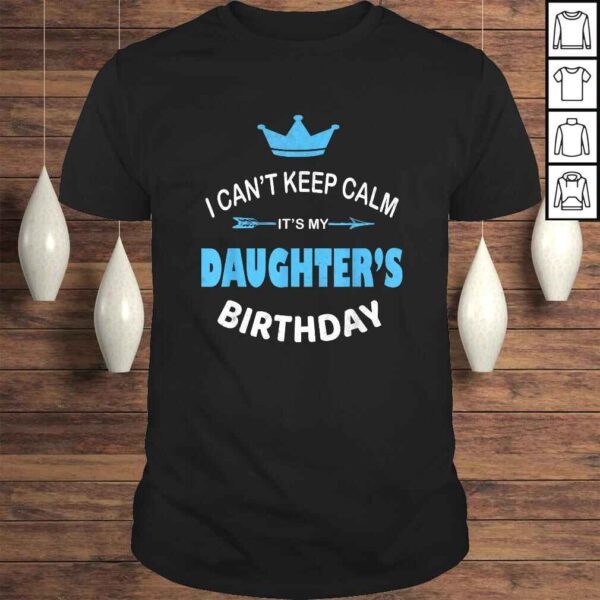 I Can't Keep Calm It's My Daughter's Birthday Party Gift TShirt