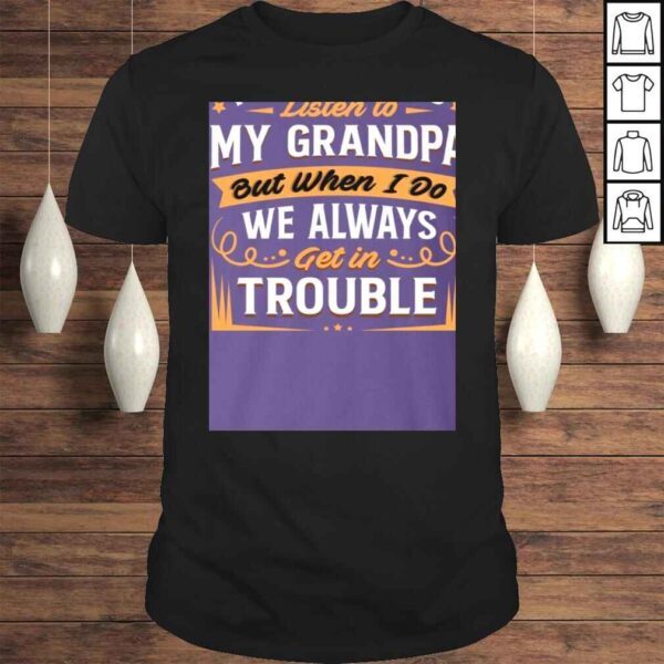 I Don't Always Listen to My Grandpa But When I Do We Always Get in Trouble Shirt for Kids