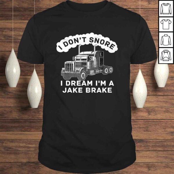 I Dont Snore I Dream Im A Jake Brake Trucker Gift TShirt