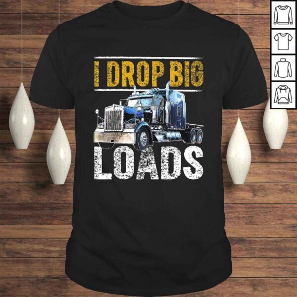 I Drop Big Loads Big Rig SemiTrailer Truck Driver Gift Men V-Neck T-Shirt