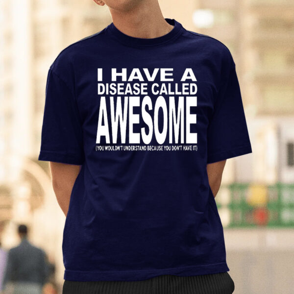 I Have A Disease Called Awesome T-Shirtt