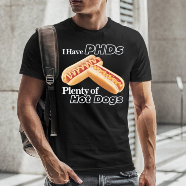 I Have Phds Plenty Of Hot Dogs T-Shirt