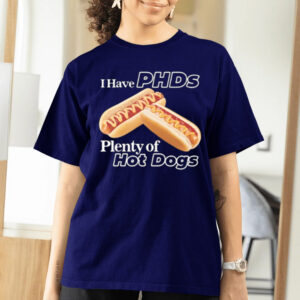 I Have Phds Plenty Of Hot Dogs T-Shirts