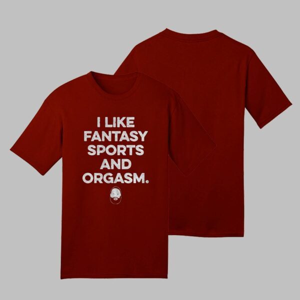 I Like Fantasy Sports And Orgasm Shirt