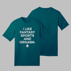 I Like Fantasy Sports And Orgasm T-Shirts