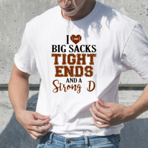 I Love Big Sacks Tight Ends And A Strong D Sweat T-Shirt