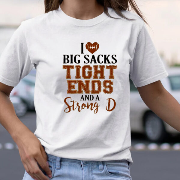 I Love Big Sacks Tight Ends And A Strong D Sweat TShirt