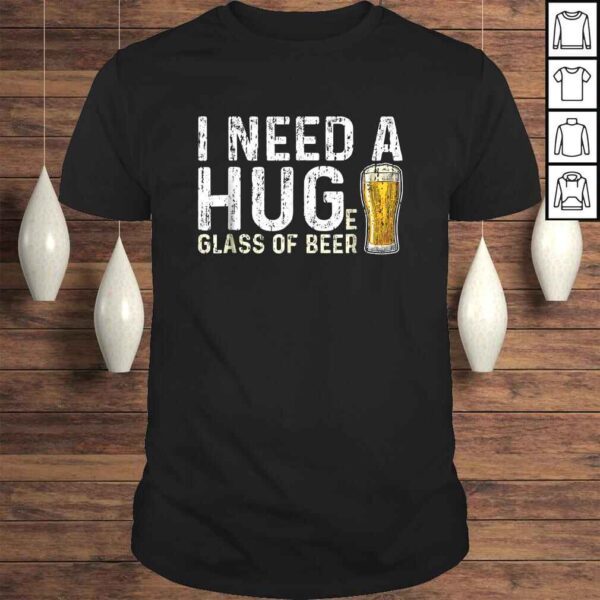 I Need A Huge Glass Of Beer Shirt Brewing Beer Drinking