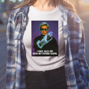 I Only Jack Off With My Power Glove Shirt