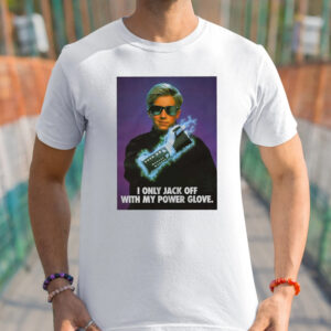 I Only Jack Off With My Power Glove Shirts