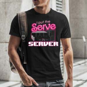 I Put The Serve In Server T-Shirt