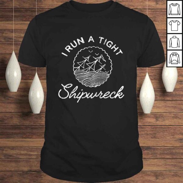 I Run a Tight Shipwreck Funny TShirt