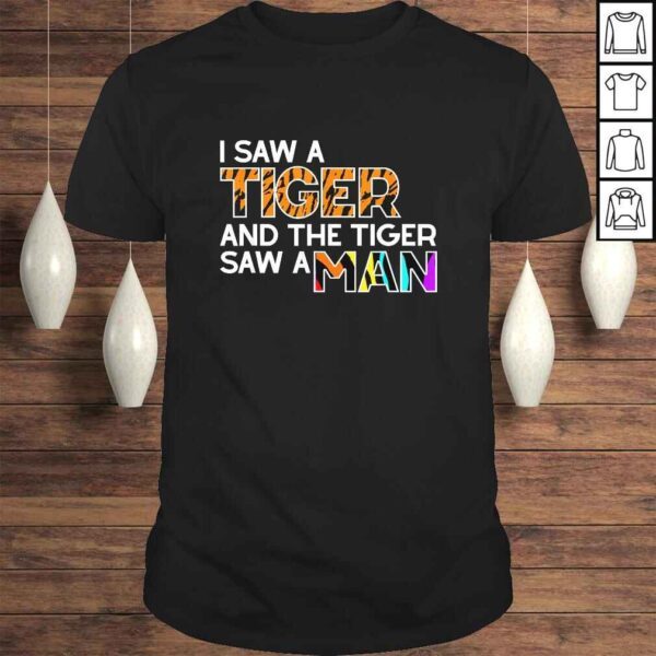 I Saw a Tiger and a Tiger Saw a Man - Funny Tiger Exotic Shirt