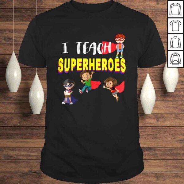 I Teach Superheroes Shirt  Kindergarten Teacher Tee T-Shirt