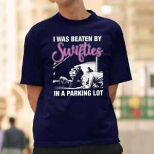 I Was Beaten By Swifties In A Parking Lot T-Shirtt